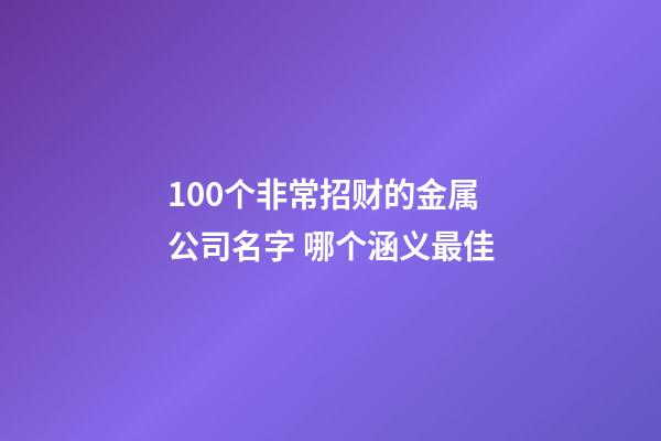 100个非常招财的金属公司名字 哪个涵义最佳-第1张-公司起名-玄机派